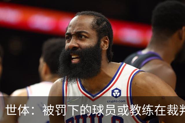 世体：被罚下的球员或教练在裁判报告完成前表达悔意，可减轻处罚