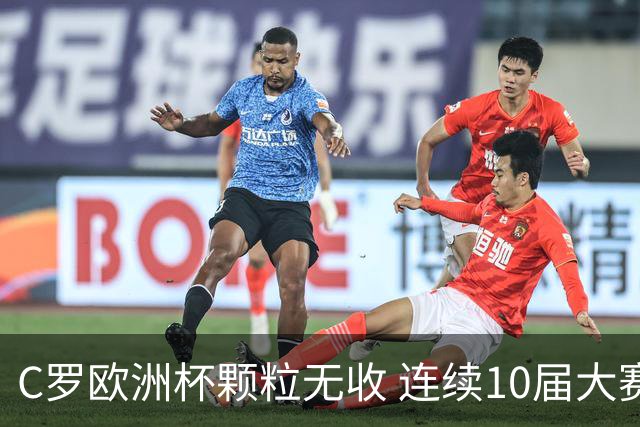 C罗欧洲杯颗粒无收 连续10届大赛进球纪录终结